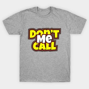 Don't Call Me T-Shirt